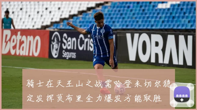 骑士在天王山之战需哈登米切尔稳定发挥莫布里全力爆发方能取胜